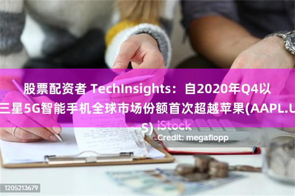 股票配资者 TechInsights：自2020年Q4以来三