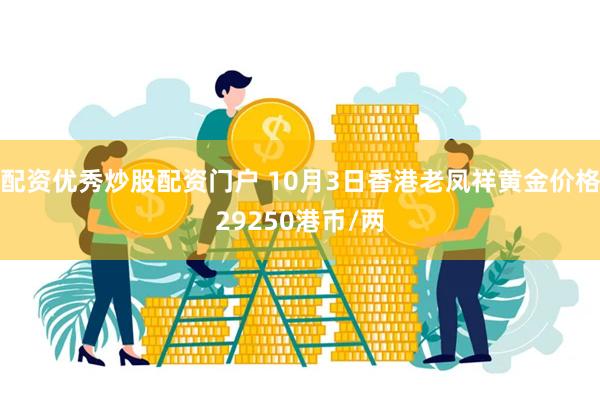 配资优秀炒股配资门户 10月3日香港老凤祥黄金价格29250港币/两