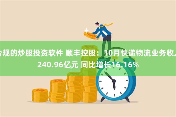 合规的炒股投资软件 顺丰控股：10月快递物流业务收入240.