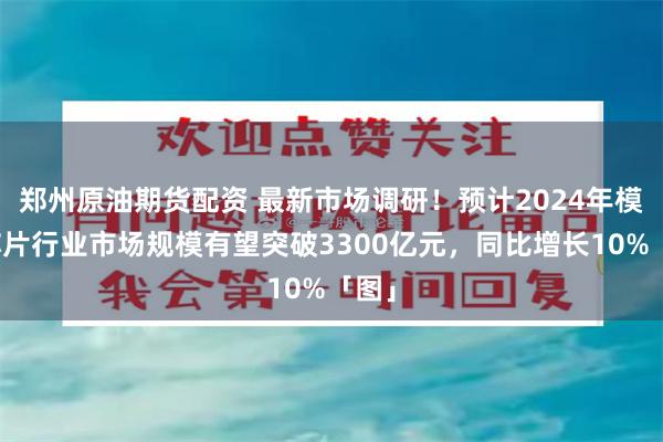 郑州原油期货配资 最新市场调研！预计2024年模拟芯片行业市场规模有望突破3300亿元，同比增长10%「图」