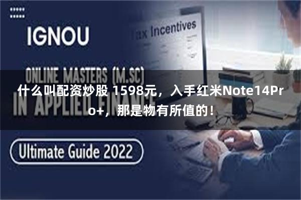 什么叫配资炒股 1598元，入手红米Note14Pro+，那是物有所值的！