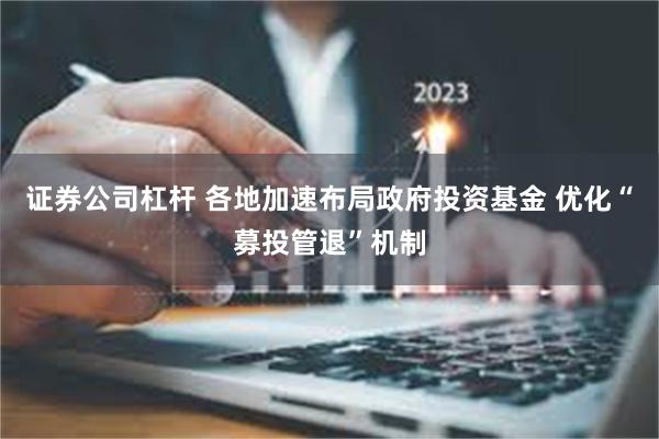 证券公司杠杆 各地加速布局政府投资基金 优化“募投管退”机制